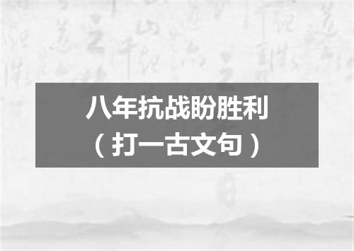 八年抗战盼胜利（打一古文句）