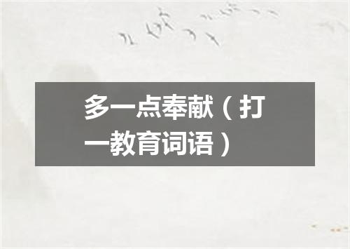 多一点奉献（打一教育词语）