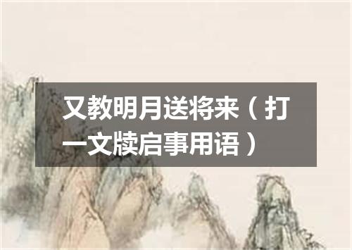 又教明月送将来（打一文牍启事用语）