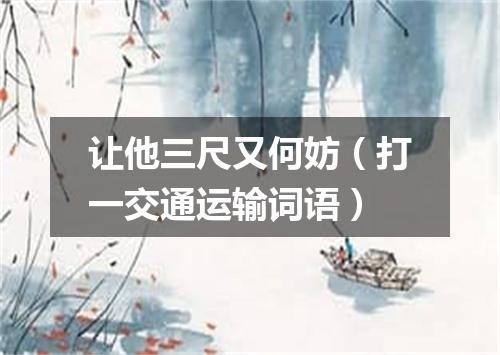 让他三尺又何妨（打一交通运输词语）