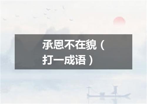 承恩不在貌（打一成语）