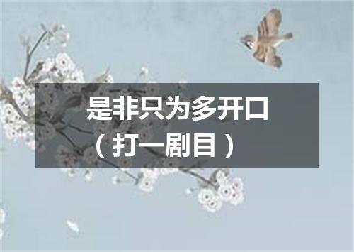 是非只为多开口（打一剧目）