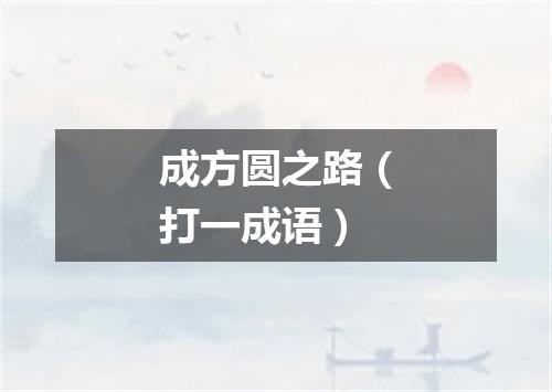 成方圆之路（打一成语）