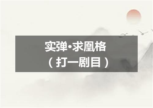 实弹·求凰格（打一剧目）