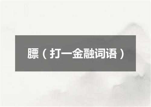 膘（打一金融词语）