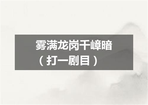 雾满龙岗千嶂暗（打一剧目）