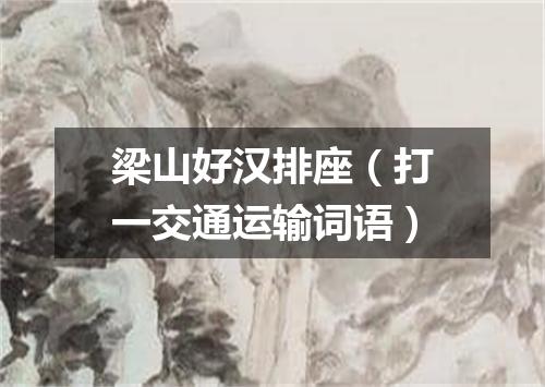 梁山好汉排座（打一交通运输词语）