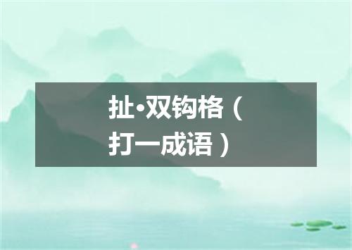 扯·双钩格（打一成语）