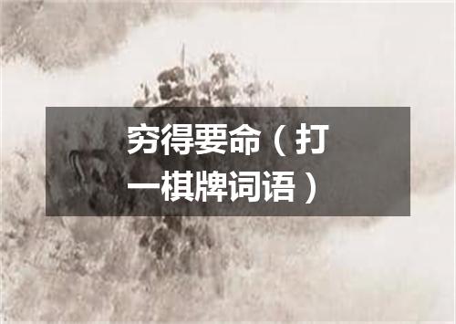 穷得要命（打一棋牌词语）