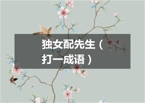 独女配先生（打一成语）