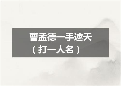 曹孟德一手遮天（打一人名）