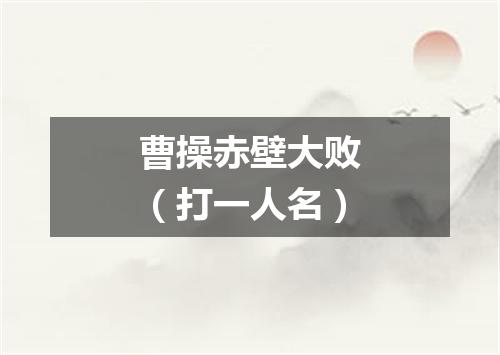 曹操赤壁大败（打一人名）