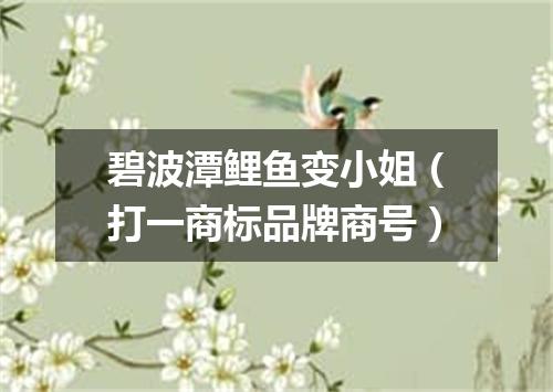 碧波潭鲤鱼变小姐（打一商标品牌商号）