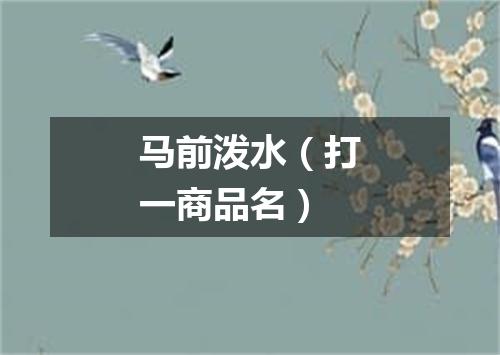 马前泼水（打一商品名）