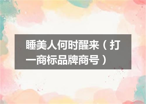 睡美人何时醒来（打一商标品牌商号）