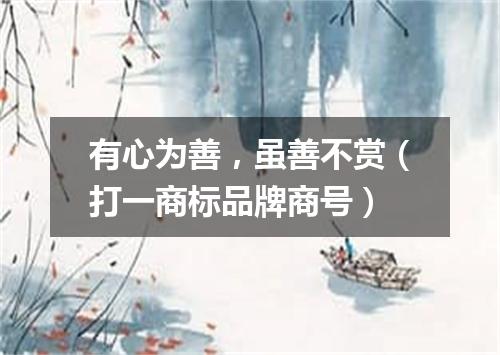 有心为善，虽善不赏（打一商标品牌商号）