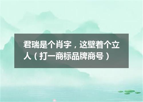 君瑞是个肖字，这壁着个立人（打一商标品牌商号）