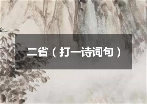 二省（打一诗词句）