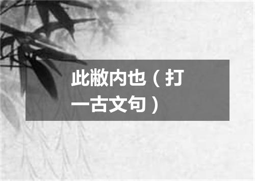 此敝内也（打一古文句）