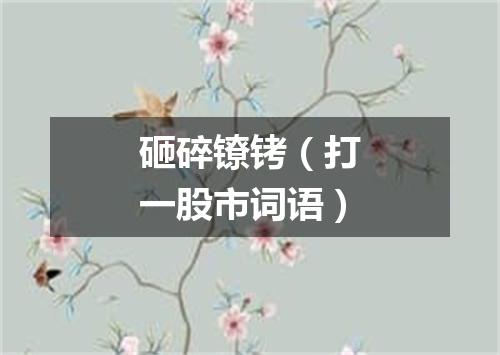 砸碎镣铐（打一股市词语）