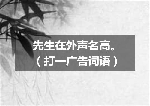 先生在外声名高。（打一广告词语）