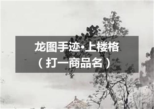 龙图手迹·上楼格（打一商品名）