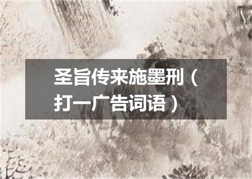 圣旨传来施墨刑（打一广告词语）