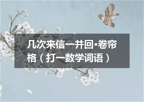几次来信一并回·卷帘格（打一数学词语）