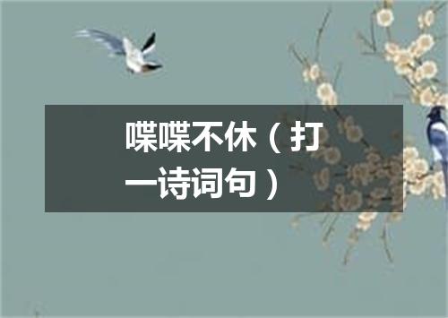 喋喋不休（打一诗词句）