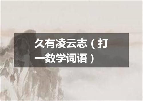 久有凌云志（打一数学词语）