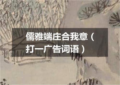 儒雅端庄合我意（打一广告词语）