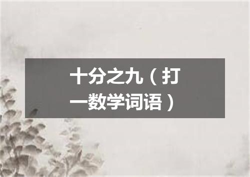 十分之九（打一数学词语）