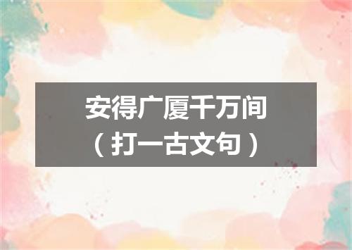 安得广厦千万间（打一古文句）