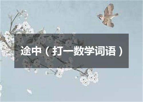 途中（打一数学词语）
