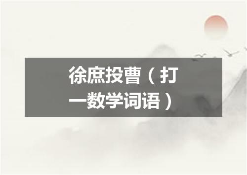 徐庶投曹（打一数学词语）