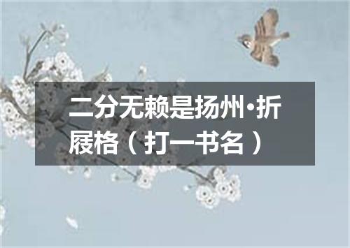 二分无赖是扬州·折屐格（打一书名）