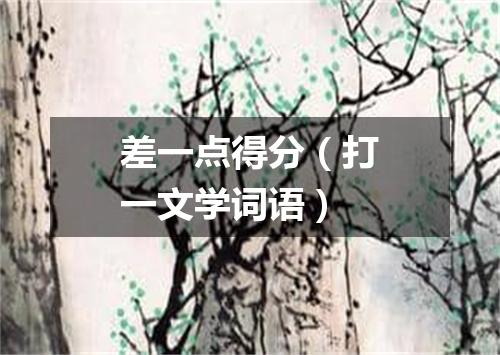 差一点得分（打一文学词语）