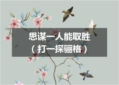 思谋一人能取胜（打一探骊格）