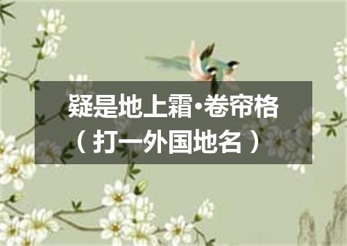 疑是地上霜·卷帘格（打一外国地名）