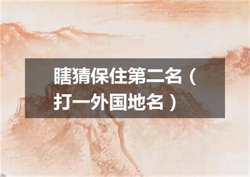瞎猜保住第二名（打一外国地名）