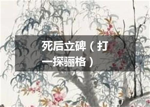 死后立碑（打一探骊格）