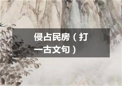 侵占民房（打一古文句）