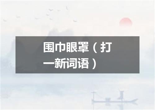 围巾眼罩（打一新词语）