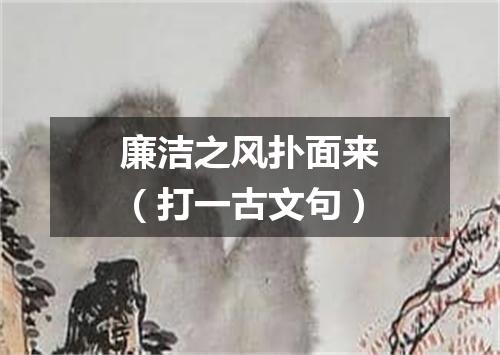 廉洁之风扑面来（打一古文句）