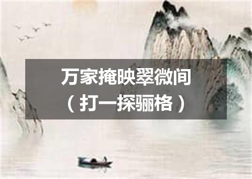 万家掩映翠微间（打一探骊格）