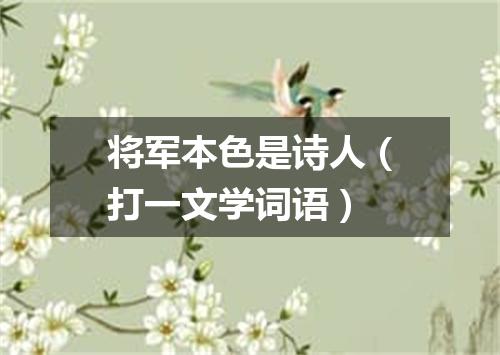 将军本色是诗人（打一文学词语）