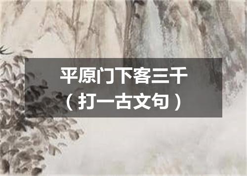 平原门下客三千（打一古文句）