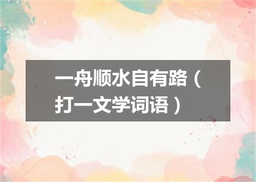 一舟顺水自有路（打一文学词语）