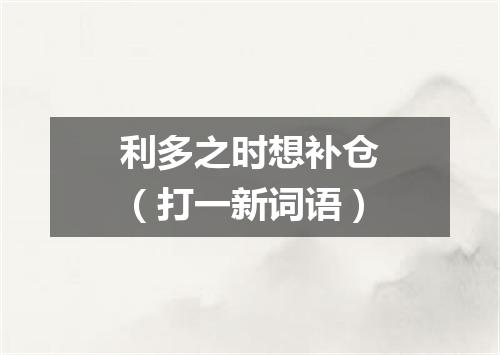 利多之时想补仓（打一新词语）