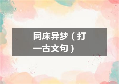 同床异梦（打一古文句）